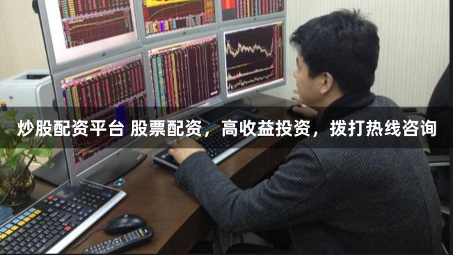 炒股配资平台 股票配资，高收益投资，拨打热线咨询