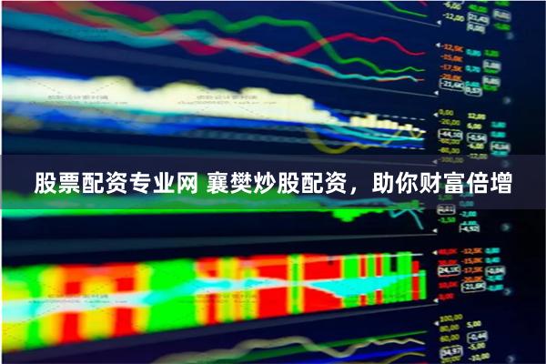 股票配资专业网 襄樊炒股配资，助你财富倍增