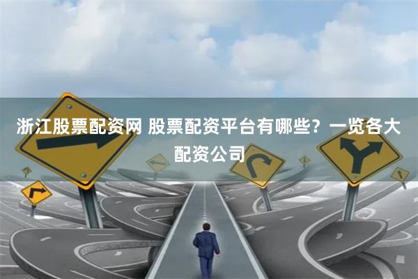 浙江股票配资网 股票配资平台有哪些？一览各大配资公司