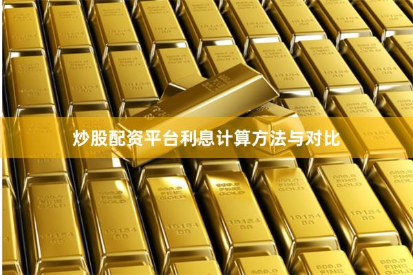 炒股配资平台利息计算方法与对比