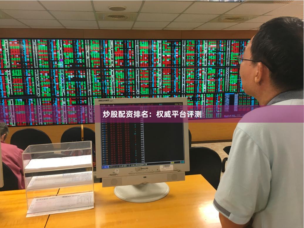 炒股配资排名：权威平台评测