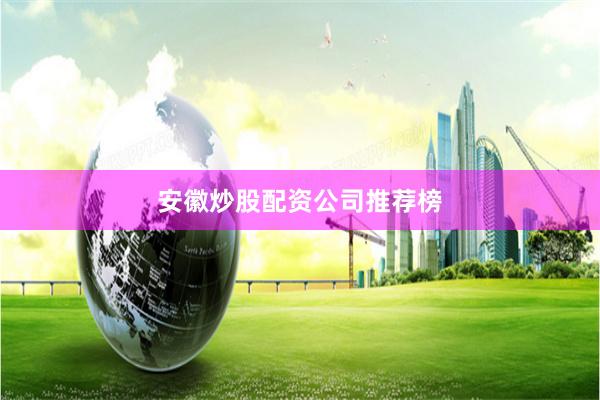 安徽炒股配资公司推荐榜