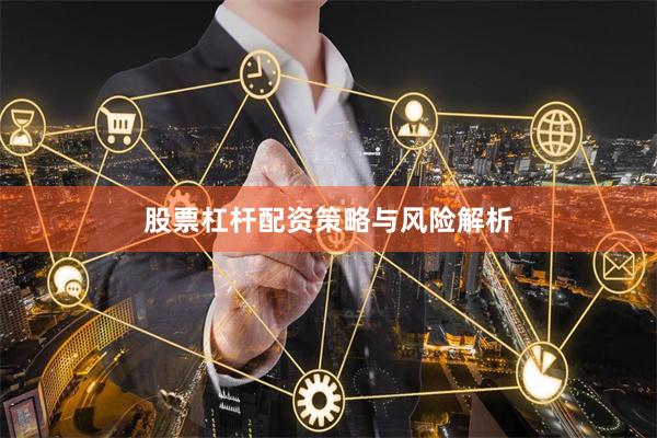 股票杠杆配资策略与风险解析