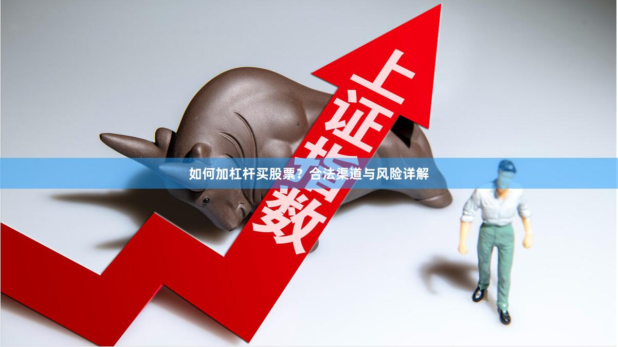 如何加杠杆买股票？合法渠道与风险详解