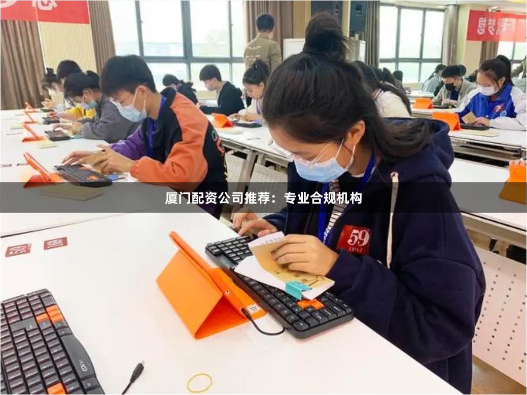厦门配资公司推荐：专业合规机构