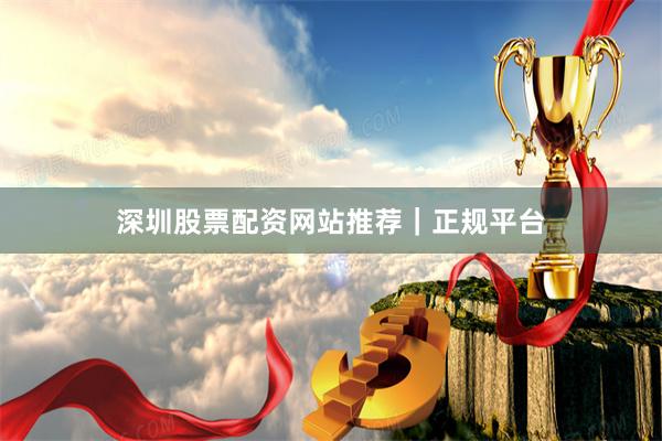 深圳股票配资网站推荐|正规平台
