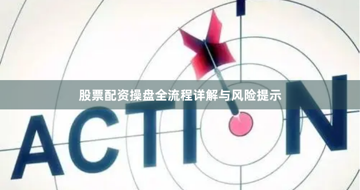 股票配资操盘全流程详解与风险提示