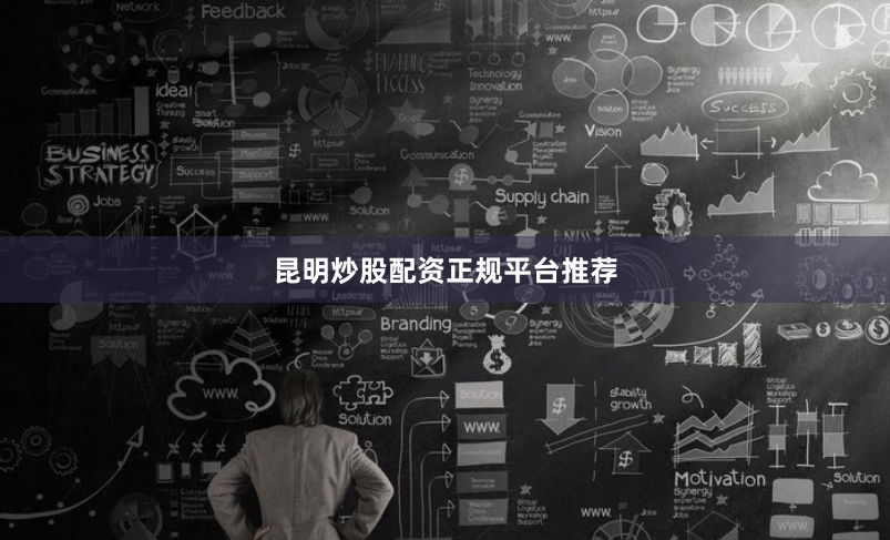 昆明炒股配资正规平台推荐